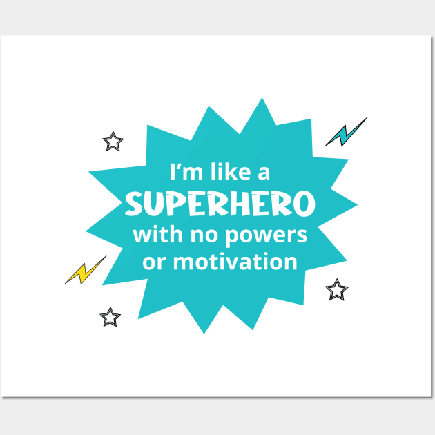 I'm Like a Superhero with no Powers or Motivation Wall Art by Great North American Emporium